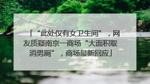 “此处仅有女卫生间”，网友质疑南京一商场“大面积取消男厕”，商场最新回应