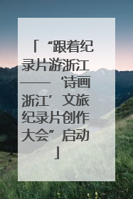 “跟着纪录片游浙江——‘诗画浙江’文旅纪录片创作大会”启动