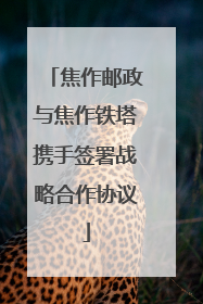 焦作邮政与焦作铁塔携手签署战略合作协议