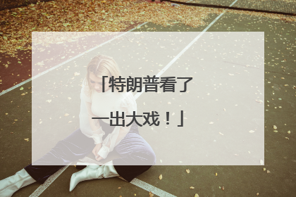 特朗普看了一出大戏！