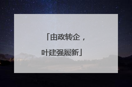 由政转企，叶建强履新