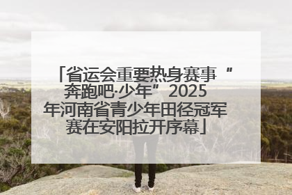 省运会重要热身赛事“奔跑吧·少年”2025年河南省青少年田径冠军赛在安阳拉开序幕