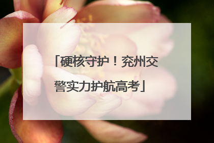 硬核守护！兖州交警实力护航高考