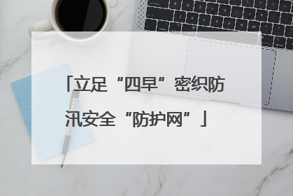 立足“四早”密织防汛安全“防护网”