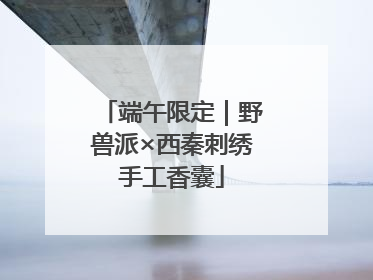 端午限定｜野兽派×西秦刺绣手工香囊