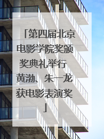 第四届北京电影学院奖颁奖典礼举行 黄渤、朱一龙获电影表演奖