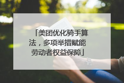 美团优化骑手算法，多项举措赋能劳动者权益保障