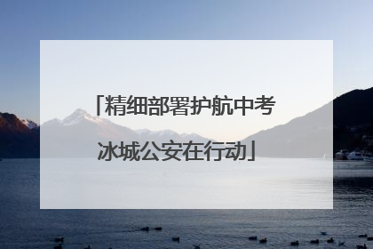 精细部署护航中考 冰城公安在行动