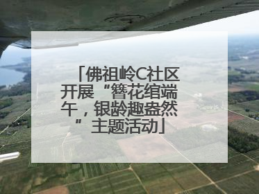 佛祖岭C社区开展“簪花绾端午，银龄趣盎然”主题活动