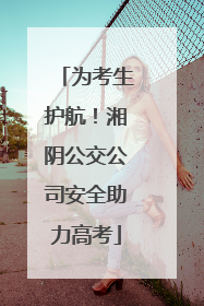 为考生护航！湘阴公交公司安全助力高考