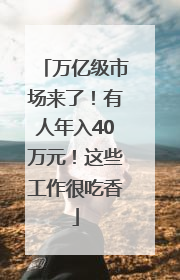 万亿级市场来了！有人年入40万元！这些工作很吃香