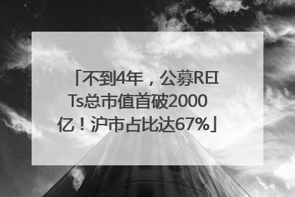 不到4年，公募REITs总市值首破2000亿！沪市占比达67%