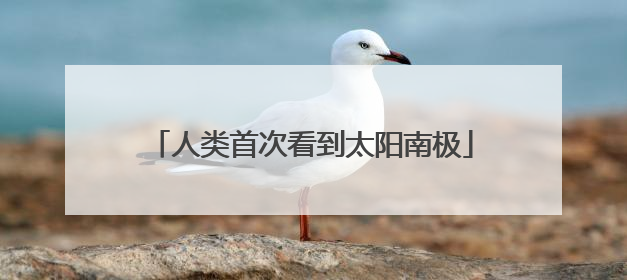 人类首次看到太阳南极