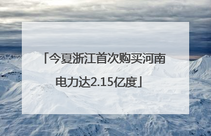 今夏浙江首次购买河南电力达2.15亿度