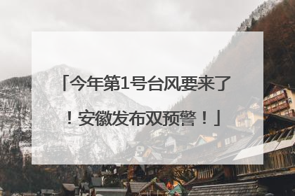 今年第1号台风要来了！安徽发布双预警！