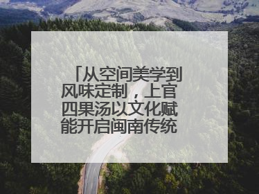 从空间美学到风味定制，上官四果汤以文化赋能开启闽南传统甜品新篇章