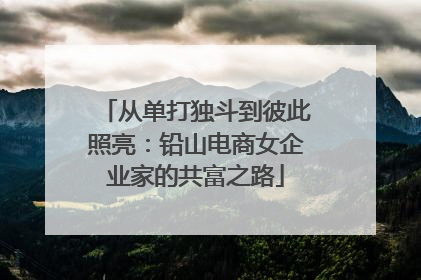 从单打独斗到彼此照亮：铅山电商女企业家的共富之路