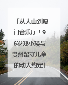 从大山到厦门音乐厅！96岁郑小瑛与贵州留守儿童的动人约定
