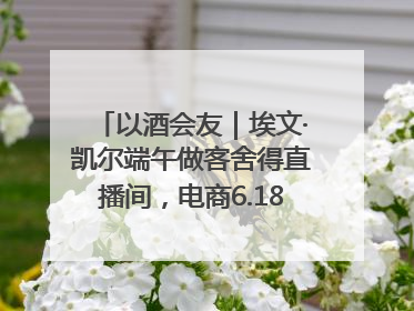 以酒会友｜埃文·凯尔端午做客舍得直播间，电商6.18大促拉开大幕