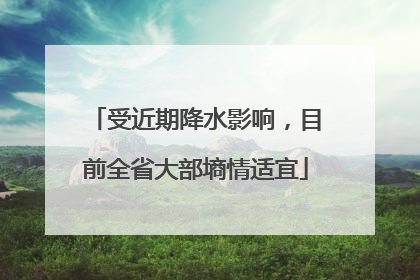 受近期降水影响，目前全省大部墒情适宜