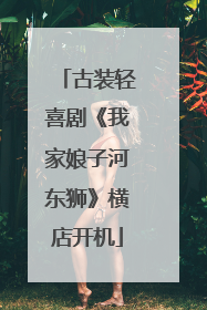 古装轻喜剧《我家娘子河东狮》横店开机