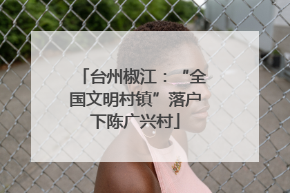 台州椒江：“全国文明村镇”落户下陈广兴村