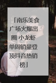 南乐美食广场火爆出圈 小龙虾单周销量登顶抖音热销榜