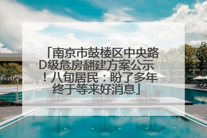 南京市鼓楼区中央路D级危房翻建方案公示！八旬居民：盼了多年终于等来好消息