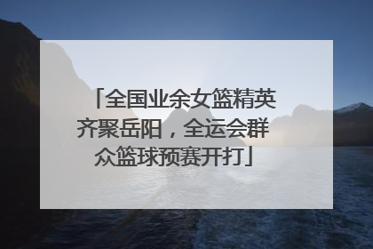 全国业余女篮精英齐聚岳阳，全运会群众篮球预赛开打