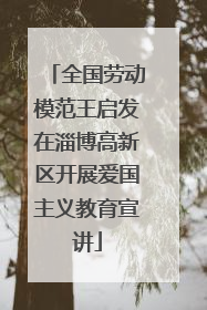 全国劳动模范王启发在淄博高新区开展爱国主义教育宣讲