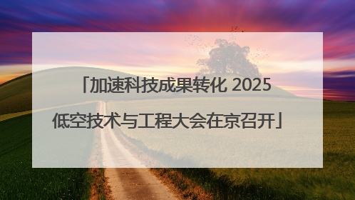 加速科技成果转化 2025低空技术与工程大会在京召开