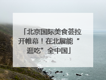 北京国际美食荟拉开帷幕！在北展能“逛吃”全中国