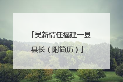 吴新情任福建一县县长（附简历）