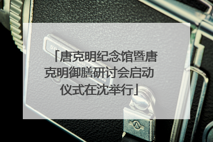 唐克明纪念馆暨唐克明御膳研讨会启动仪式在沈举行