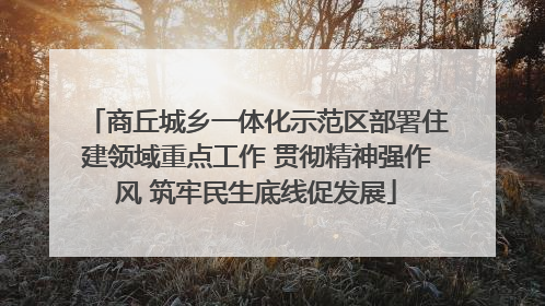 商丘城乡一体化示范区部署住建领域重点工作 贯彻精神强作风 筑牢民生底线促发展