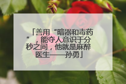 善用“暗器和毒药”，能夺人意识于分秒之间，他就是麻醉医生——孙勇
