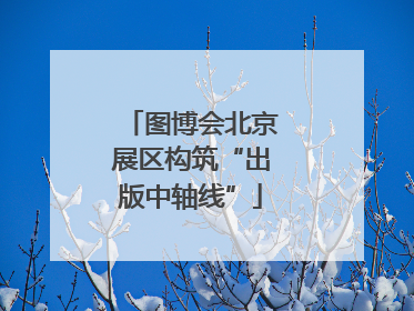 图博会北京展区构筑“出版中轴线”