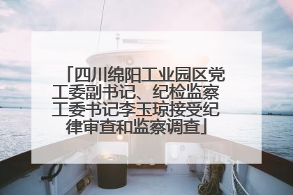 四川绵阳工业园区党工委副书记、纪检监察工委书记李玉琼接受纪律审查和监察调查
