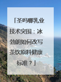 圣吗哪乳业技术突围：冰勃朗如何改写茶饮原料健康标准？