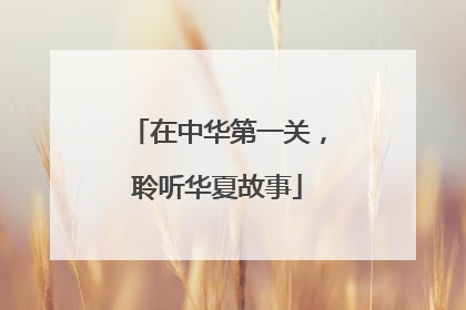 在中华第一关，聆听华夏故事