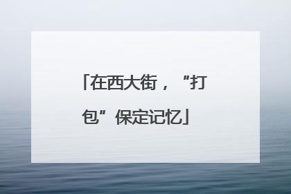 在西大街，“打包”保定记忆