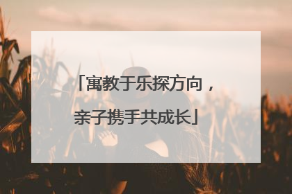 寓教于乐探方向，亲子携手共成长