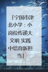 宁国市津北小学：小岗位传递大文明 实践中培育新担当