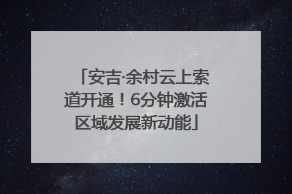 安吉·余村云上索道开通！6分钟激活区域发展新动能