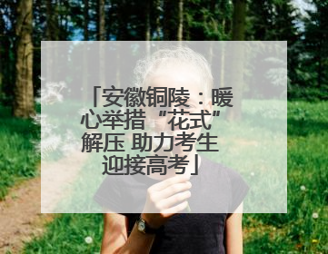 安徽铜陵：暖心举措“花式”解压 助力考生迎接高考