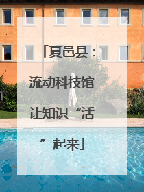 夏邑县：流动科技馆让知识“活”起来