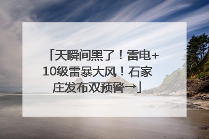 天瞬间黑了！雷电+10级雷暴大风！石家庄发布双预警→