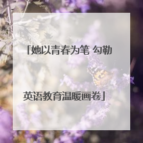 她以青春为笔 勾勒英语教育温暖画卷