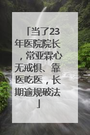 当了23年医院院长，常亚霖心无戒惧、靠医吃医，长期逾规破法