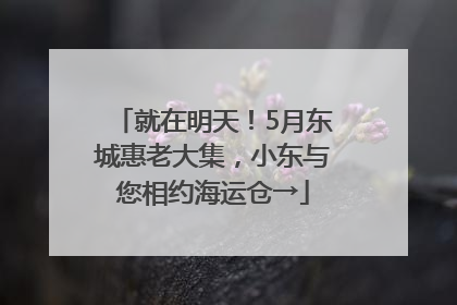 就在明天！5月东城惠老大集，小东与您相约海运仓→